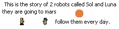 A comic reading "This is the story of 2 robots called Sol and Luna
they are going to mars
follow them every day.
it has washed out colours due to being a 256 colour bitmap.